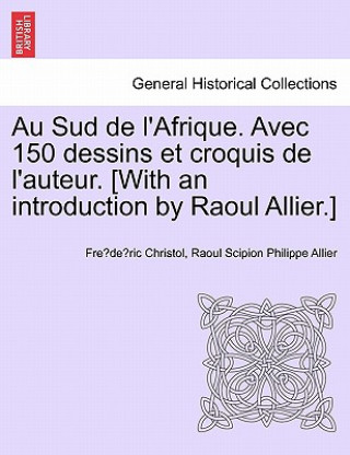 Книга Au Sud de l'Afrique. Avec 150 dessins et croquis de l'auteur. [With an introduction by Raoul Allier.] Raoul Scipion Philippe Allier