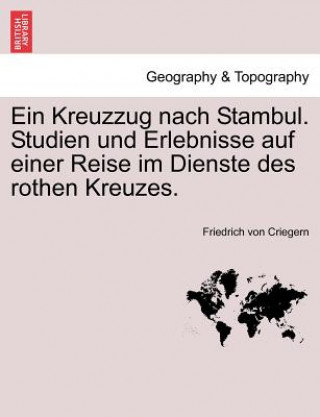 Kniha Kreuzzug Nach Stambul. Studien Und Erlebnisse Auf Einer Reise Im Dienste Des Rothen Kreuzes. Friedrich Von Criegern