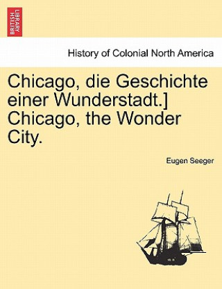 Carte Chicago, Die Geschichte Einer Wunderstadt.] Chicago, the Wonder City. Eugen Seeger