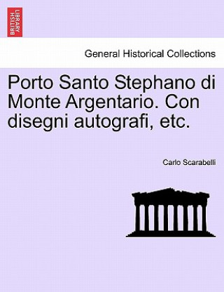 Książka Porto Santo Stephano Di Monte Argentario. Con Disegni Autografi, Etc. Carlo Scarabelli