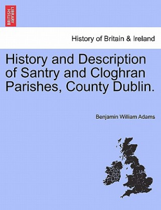 Carte History and Description of Santry and Cloghran Parishes, County Dublin. Benjamin William Adams