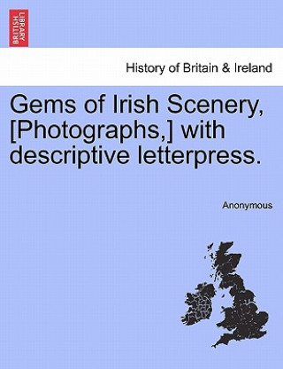 Książka Gems of Irish Scenery, [Photographs, ] with Descriptive Letterpress. Anonymous