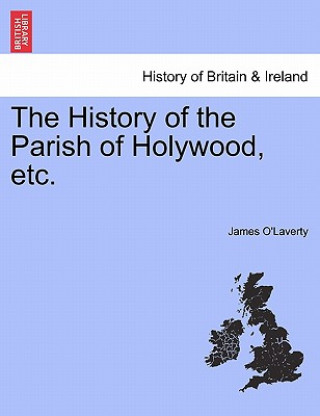 Kniha History of the Parish of Holywood, Etc. James O'Laverty