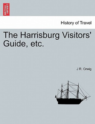 Knjiga Harrisburg Visitors' Guide, Etc. J R Orwig