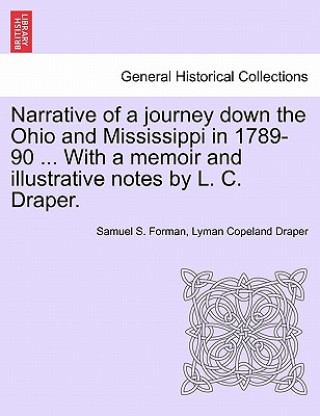 Kniha Narrative of a Journey Down the Ohio and Mississippi in 1789-90 ... with a Memoir and Illustrative Notes by L. C. Draper. Lyman C Draper