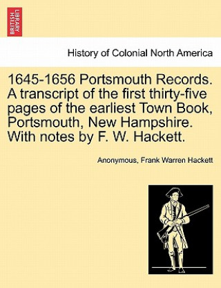 Carte 1645-1656 Portsmouth Records. a Transcript of the First Thirty-Five Pages of the Earliest Town Book, Portsmouth, New Hampshire. with Notes by F. W. Ha Frank Warren Hackett