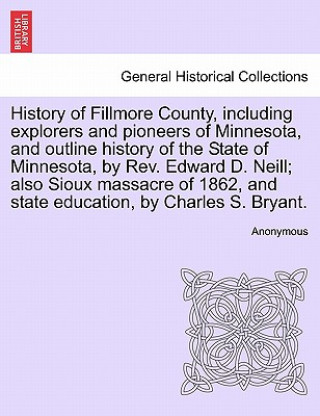 Kniha History of Fillmore County, including explorers and pioneers of Minnesota, and outline history of the State of Minnesota, by Rev. Edward D. Neill; als Anonymous