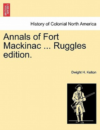 Livre Annals of Fort Mackinac ... Ruggles Edition. Dwight H Kelton