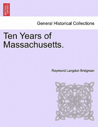 Könyv Ten Years of Massachusetts. Raymond Langdon Bridgman