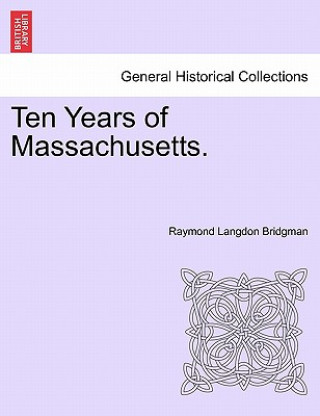 Knjiga Ten Years of Massachusetts. Raymond Langdon Bridgman