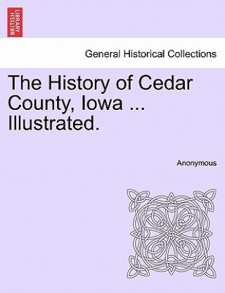 Könyv History of Cedar County, Iowa ... Illustrated. Anonymous