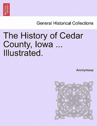 Book History of Cedar County, Iowa ... Illustrated. Anonymous