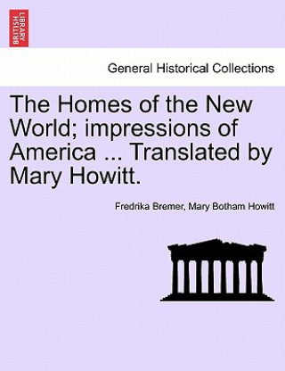 Kniha Homes of the New World; Impressions of America ... Translated by Mary Howitt. Mary Botham Howitt