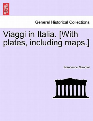 Książka Viaggi in Italia. [With Plates, Including Maps.] Francesco Gandini