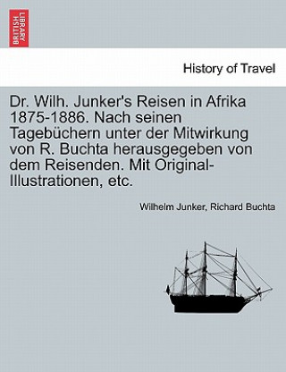 Kniha Dr. Wilh. Junker's Reisen in Afrika 1875-1886. Nach seinen Tagebuchern unter der Mitwirkung von R. Buchta herausgegeben von dem Reisenden. Mit Origina Richard Buchta