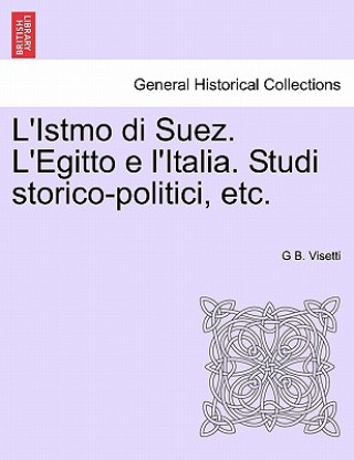 Kniha L'Istmo Di Suez. L'Egitto E L'Italia. Studi Storico-Politici, Etc. G B Visetti