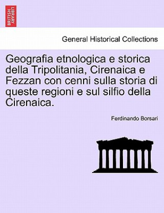 Carte Geografia Etnologica E Storica Della Tripolitania, Cirenaica E Fezzan Con Cenni Sulla Storia Di Queste Regioni E Sul Silfio Della Cirenaica. Ferdinando Borsari