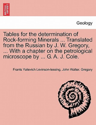 Carte Tables for the Determination of Rock-Forming Minerals ... Translated from the Russian by J. W. Gregory, ... with a Chapter on the Petrological Microsc John Walter Gregory