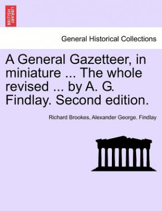 Książka General Gazetteer, in Miniature ... the Whole Revised ... by A. G. Findlay. Second Edition. Alexander George Findlay