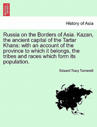 Книга Russia on the Borders of Asia. Kazan, the ancient capital of the Tartar Khans Edward Tracy Turnerelli