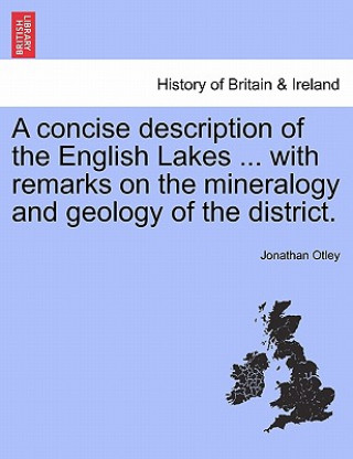 Livre Concise Description of the English Lakes ... with Remarks on the Mineralogy and Geology of the District. Jonathan Otley