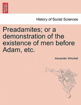 Kniha Preadamites; or a demonstration of the existence of men before Adam, etc. Alexander Winchell