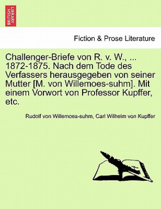 Book Challenger-Briefe Von R. V. W., ... 1872-1875. Nach Dem Tode Des Verfassers Herausgegeben Von Seiner Mutter [M. Von Willemoes-Suhm]. Mit Einem Vorwort Carl Wilhelm Von Kupffer