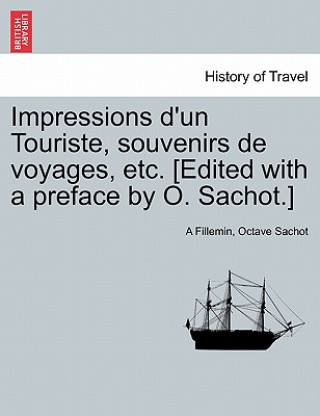 Carte Impressions D'Un Touriste, Souvenirs de Voyages, Etc. [Edited with a Preface by O. Sachot.] Octave Sachot