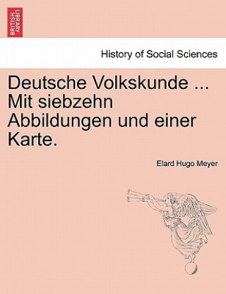 Kniha Deutsche Volkskunde ... Mit Siebzehn Abbildungen Und Einer Karte. Elard Hugo Meyer