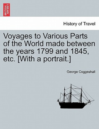 Książka Voyages to Various Parts of the World Made Between the Years 1799 and 1845, Etc. [With a Portrait.] George Coggeshall