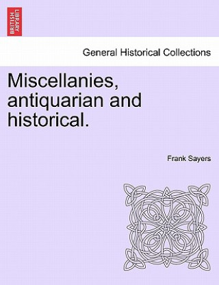 Kniha Miscellanies, Antiquarian and Historical. Frank Sayers