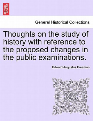 Carte Thoughts on the Study of History with Reference to the Proposed Changes in the Public Examinations. Edward Augustus Freeman