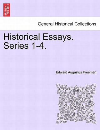Carte Historical Essays. Series 1-4. Edward Augustus Freeman