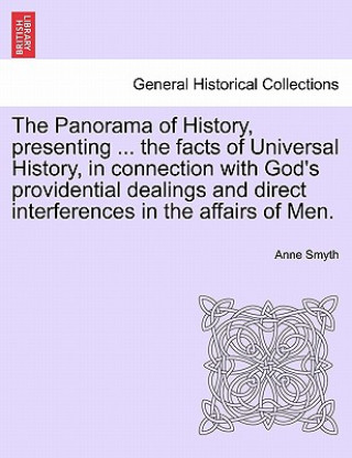 Knjiga Panorama of History, Presenting ... the Facts of Universal History, in Connection with God's Providential Dealings and Direct Interferences in the Aff Anne Smyth