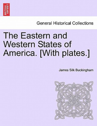 Knjiga Eastern and Western States of America. [With Plates.] James Silk Buckingham