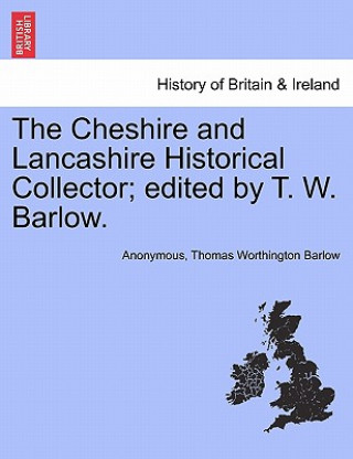 Könyv Cheshire and Lancashire Historical Collector; Edited by T. W. Barlow. Thomas Worthington Barlow