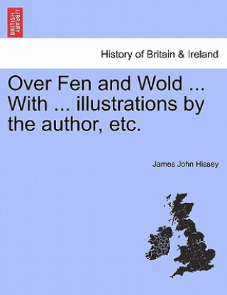 Buch Over Fen and Wold ... With ... illustrations by the author, etc. James John Hissey