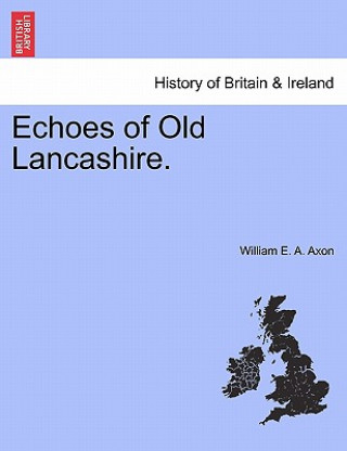 Kniha Echoes of Old Lancashire. William E a Axon