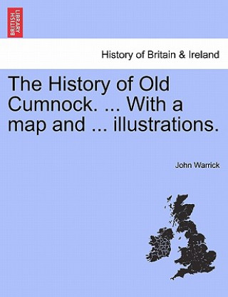 Carte History of Old Cumnock. ... with a Map and ... Illustrations. John Warrick