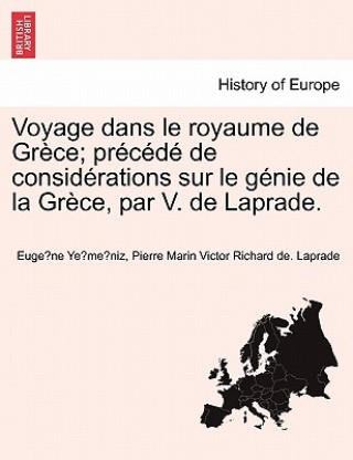 Book Voyage Dans Le Royaume de Gr Ce; PR C D de Consid Rations Sur Le G Nie de La Gr Ce, Par V. de Laprade. Pierre Marin Victor Richard De Laprade