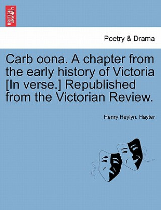 Libro Carb Oona. a Chapter from the Early History of Victoria [in Verse.] Republished from the Victorian Review. Henry Heylyn Hayter