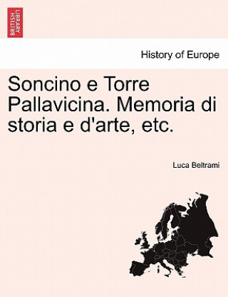 Kniha Soncino E Torre Pallavicina. Memoria Di Storia E D'Arte, Etc. Luca Beltrami