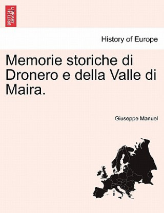 Carte Memorie Storiche Di Dronero E Della Valle Di Maira. Giuseppe Manuel