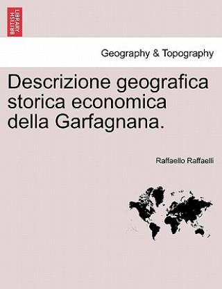 Carte Descrizione geografica storica economica della Garfagnana. Raffaello Raffaelli