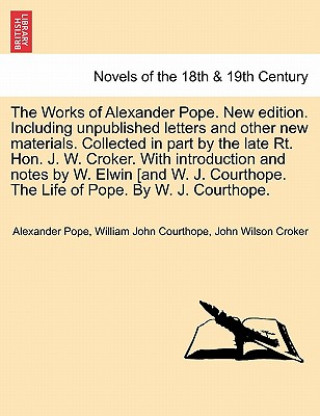 Carte Works of Alexander Pope. New Edition. Including Unpublished Letters and Other New Materials. Collected in Part by the Late Rt. Hon. J. W. Croker. John Wilson Croker