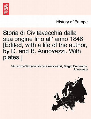 Könyv Storia di Civitavecchia dalla sua origine fino all' anno 1848. [Edited, with a life of the author, by D. and B. Annovazzi. With plates.] Biagio Domenico Annovazzi