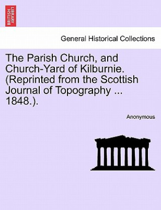 Kniha Parish Church, and Church-Yard of Kilburnie. (Reprinted from the Scottish Journal of Topography ... 1848.). Anonymous