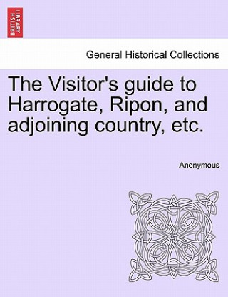 Carte Visitor's Guide to Harrogate, Ripon, and Adjoining Country, Etc. Anonymous