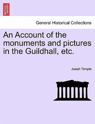 Książka Account of the Monuments and Pictures in the Guildhall, Etc. Josiah Temple