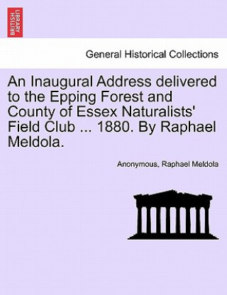 Carte Inaugural Address Delivered to the Epping Forest and County of Essex Naturalists' Field Club ... 1880. by Raphael Meldola. Raphael Meldola
